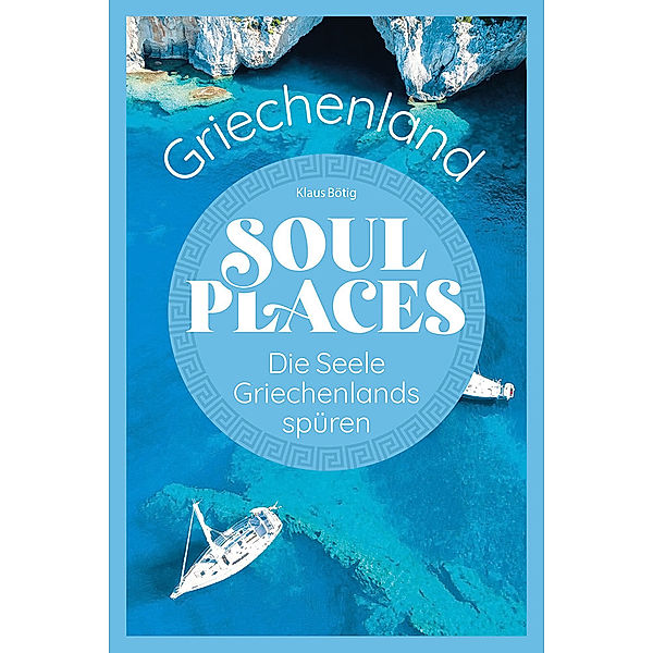 Soul Places / Soul Places Griechenland - Die Seele Griechenlands spüren, Klaus Bötig