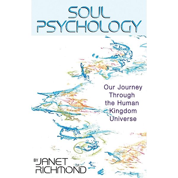 Soul Psychology: Our Journey Through the Human Kingdom Universe, Janet Richmond