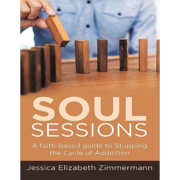 Soul Sessions: A Faith-Based Guide to Stopping the Cycle of Addiction, Jessica Elizabeth Zimmermann
