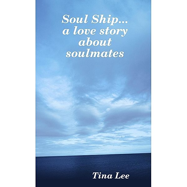 Soul Ship...a Love Story about Soulmates, Tina Lee