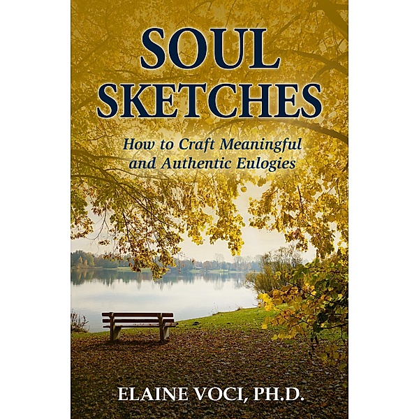 Soul Sketches: How to Craft Meaningful and Authentic Eulogies / eBookIt.com, Elaine Voci