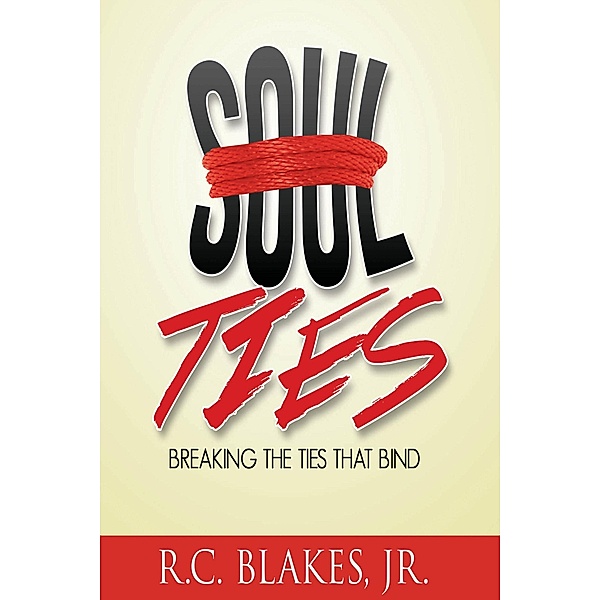 Soul-Ties: Breaking The Ties That Bind, Jr R. C. Blakes