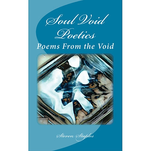 Soul Void Poetics: Poems From the Void, Steven Staples