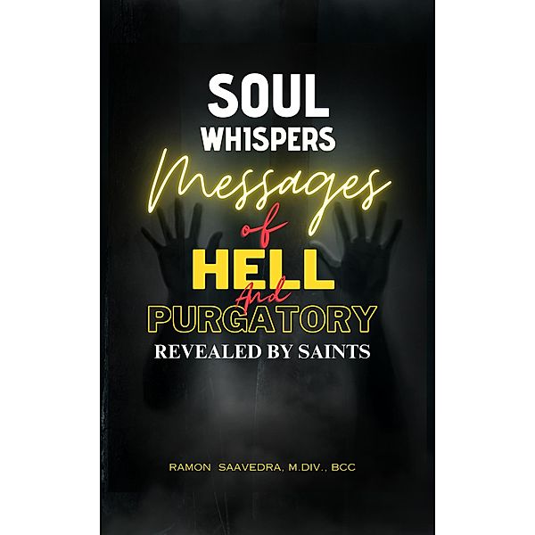 Soul Whispers: The Messages of Hell and Purgatory Revealed by Saints, Ramon Saavedra