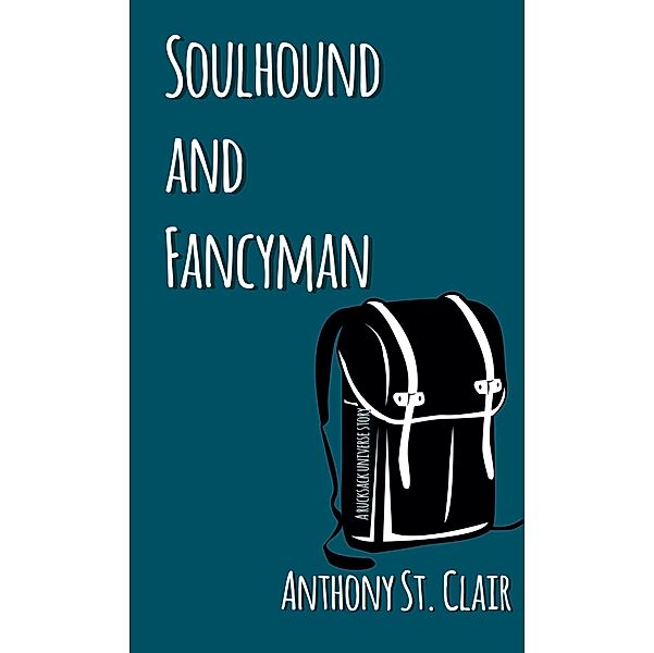 Soulhound and Fancyman: A Rucksack Universe Story / Rucksack Universe, Anthony St. Clair