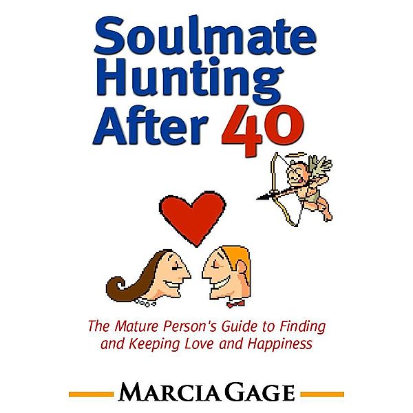 Soulmate Hunting After 40: The Mature Person's Guide to Finding and Keeping Love and Happiness / eBookIt.com, Marcia Gage