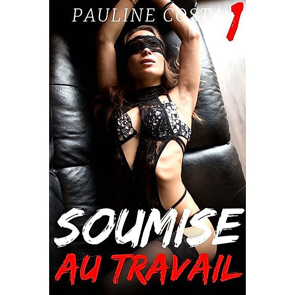 Soumise au Travail: Soumise au Travail - TOME 1, Pauline Costa