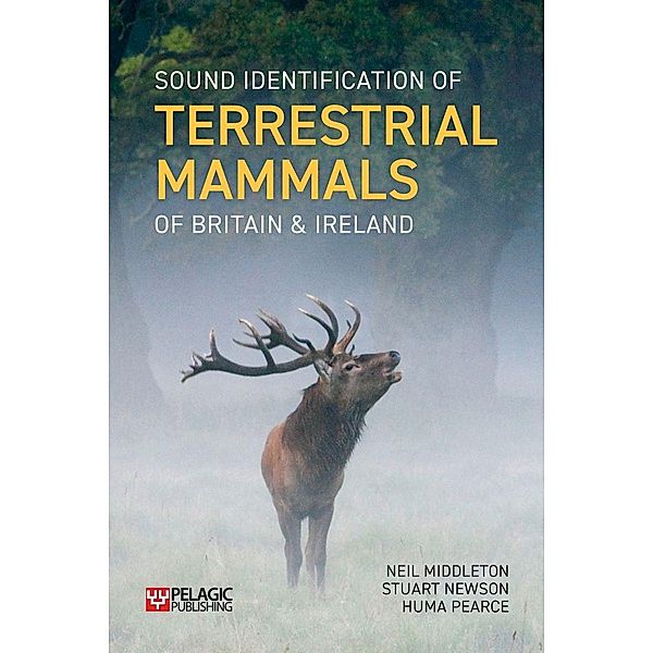 Sound Identification of Terrestrial Mammals of Britain & Ireland / Pelagic Identification Guides, Neil Middleton, Stuart Newson, Huma Pearce