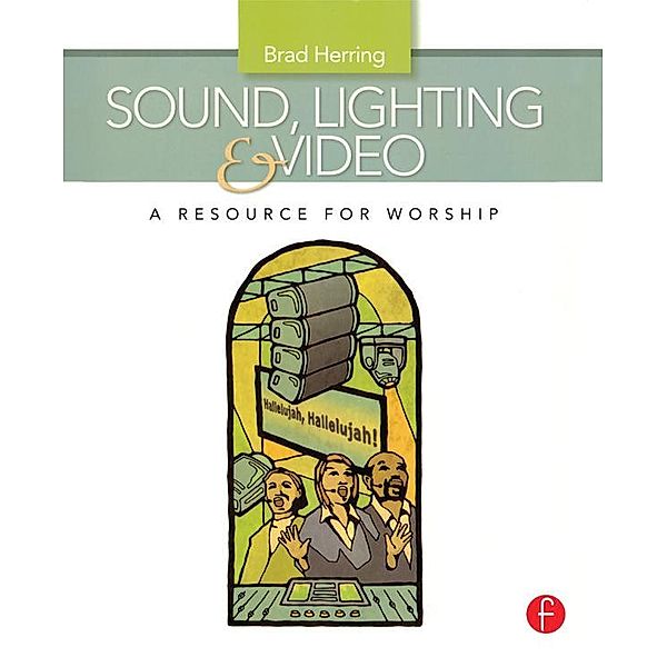 Sound, Lighting and Video: A Resource for Worship, Brad Herring
