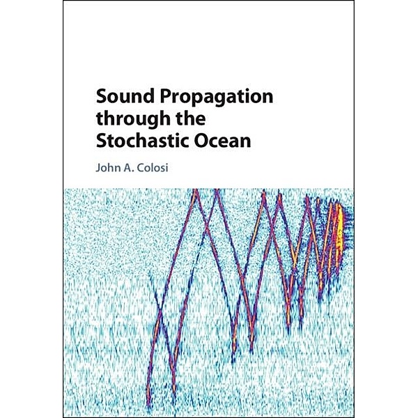 Sound Propagation through the Stochastic Ocean, John A. Colosi