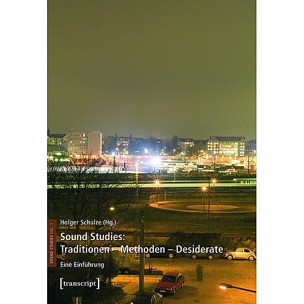Sound Studies: Traditionen - Methoden - Desiderate / Sound Studies Bd.1