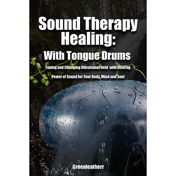 Sound Therapy Healing: With Tongue Drums Tuning and Changing Vibrational field with Healing Power of Sound for Your Body, Mind and Soul, Green Leatherr