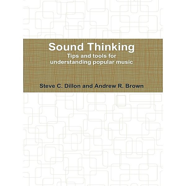 Sound Thinking - Tips and Tools for Understanding Popular Music, Steve Dillon, Andrew Brown