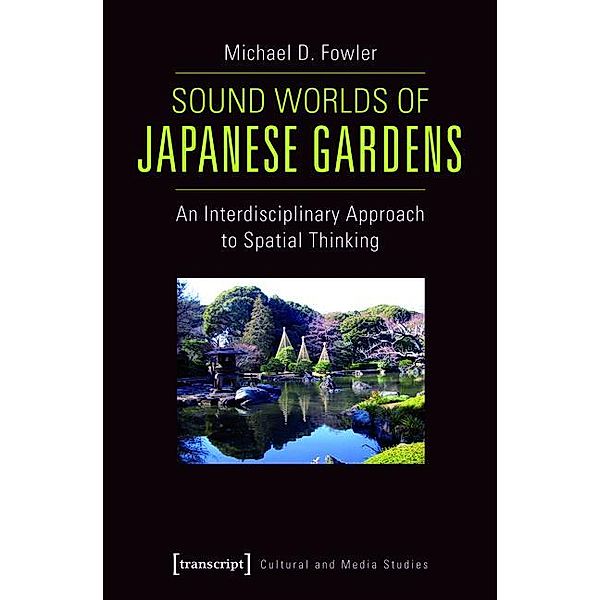 Sound Worlds of Japanese Gardens / Kultur- und Medientheorie, Michael D. Fowler