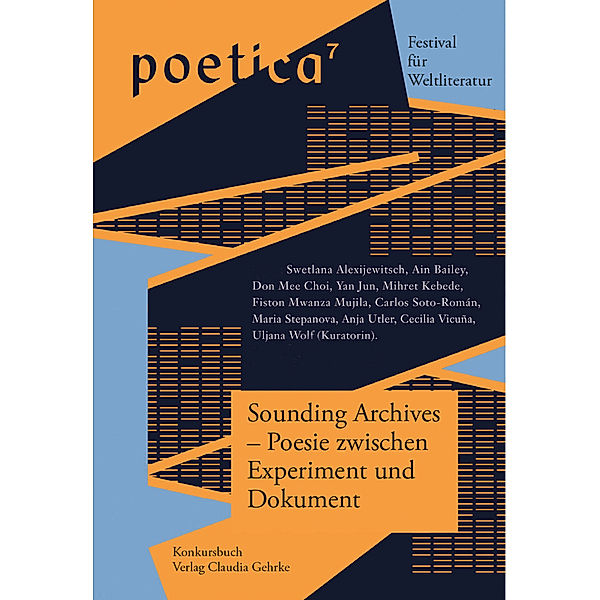 Sounding Archives - Poesie zwischen Experiment und Dokument, Uljana Wolf, Svetlana Alexijevich, Ain Bailey, Don Mee Choi, Yan Jun, Mihret Kebede, Fiston Mwanza Mujila, Carlos Soto-Román, Maria Stepanova, Anja Utler, Cecilia Vicuña