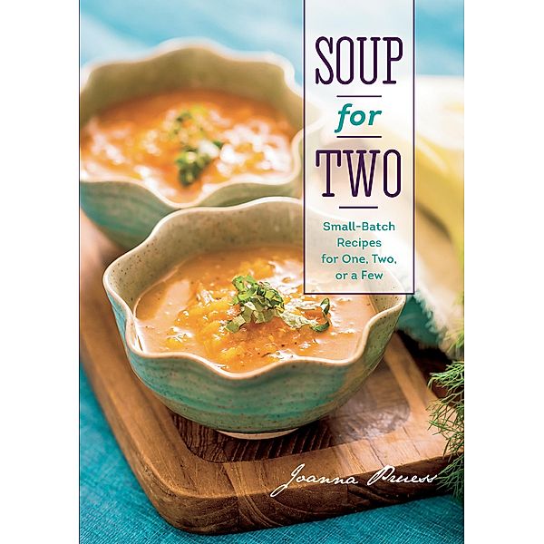 Soup for Two: Small-Batch Recipes for One, Two or a Few, Joanna Pruess
