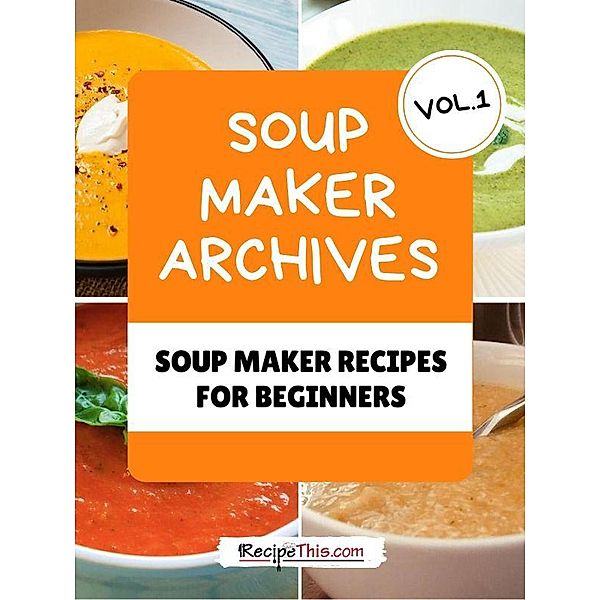 Soup Maker Machine Recipe Book Volume 1, Recipe This