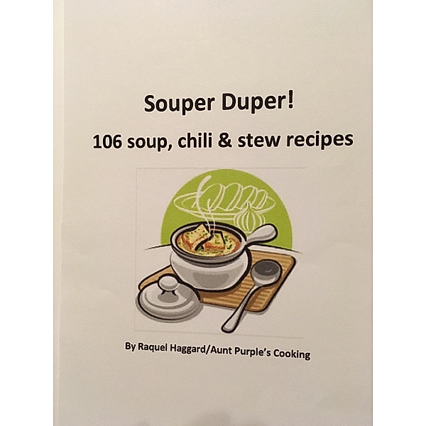Souper Duper: 106 Soup, Chili and Stew Recipes, Raquel Haggard