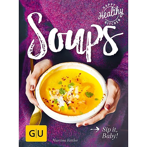 Soups / GU Happy healthy kitchen, Martina Kittler