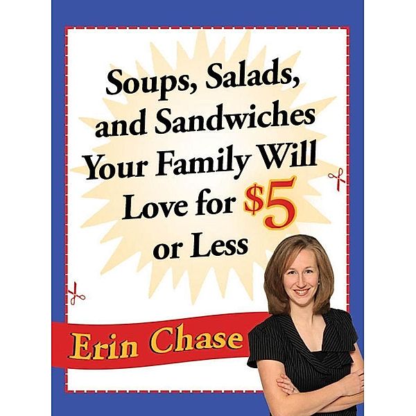 Soups, Salads, and Sandwiches Your Family Will Love for $5 or Less / St. Martin's Griffin, Erin Chase