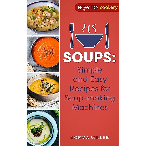 Soups: Simple and Easy Recipes for Soup-making Machines, Norma Miller