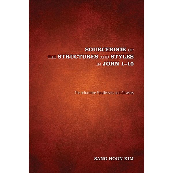Sourcebook of the Structures and Styles in John 1-10, Sang-Hoon Kim
