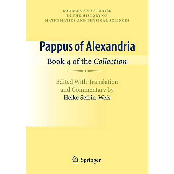 Sources and Studies in the History of Mathematics and Physical Sciences / Pappus of Alexandria: Book 4 of the Collection, Heike Sefrin-Weis