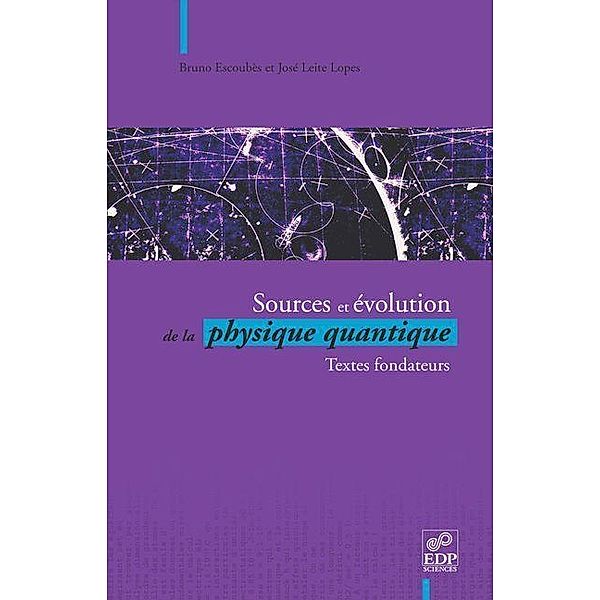 Sources et évolution de la physique quantique, Bruno Escoubès, José Leite-Lopes