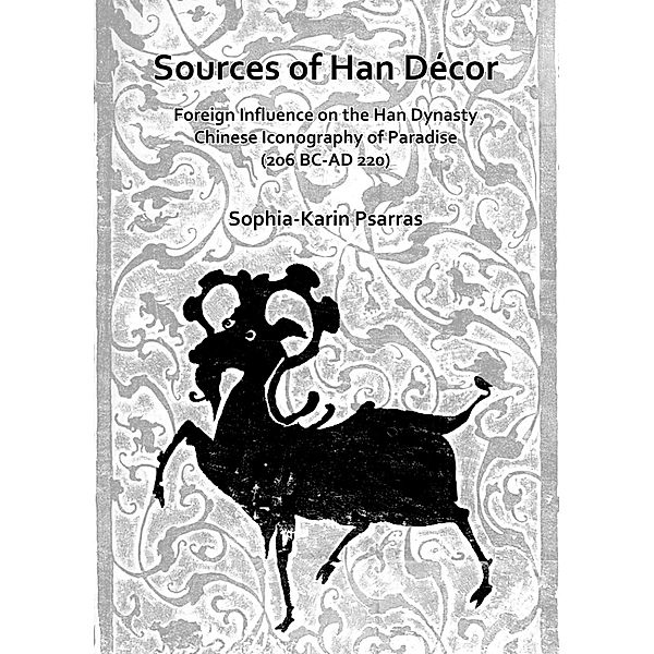 Sources of Han Decor: Foreign Influence on the Han Dynasty Chinese Iconography of Paradise (206 BC-AD 220), Sophia-Karin Psarras