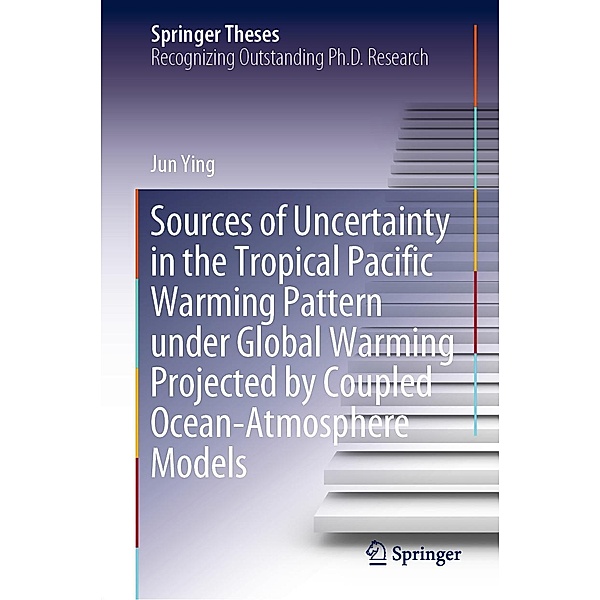 Sources of Uncertainty in the Tropical Pacific Warming Pattern under Global Warming Projected by Coupled Ocean-Atmosphere Models / Springer Theses, Jun Ying