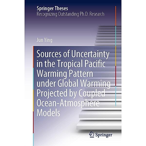 Sources of Uncertainty in the Tropical Pacific Warming Pattern under Global Warming Projected by Coupled Ocean-Atmosphere Models / Springer Theses, Jun Ying