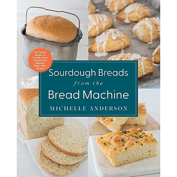 Sourdough Breads from the Bread Machine, Michelle Anderson
