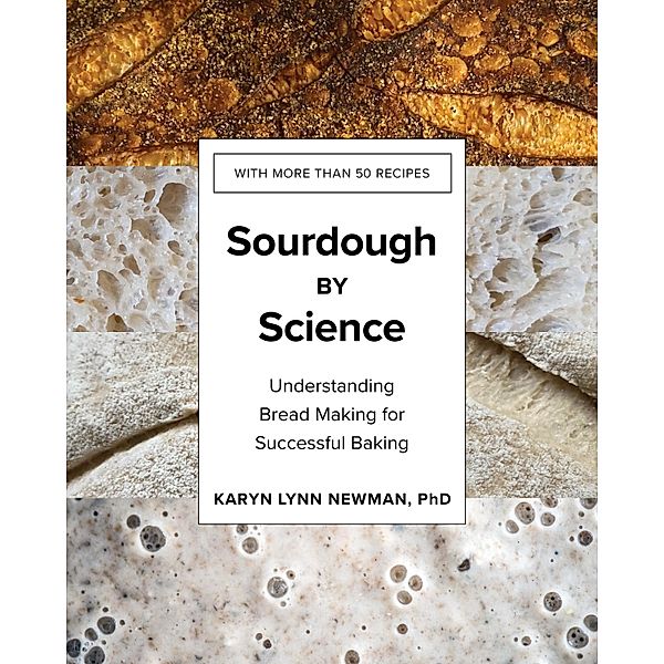 Sourdough by Science: Understanding Bread Making for Successful Baking, Karyn Lynn Newman
