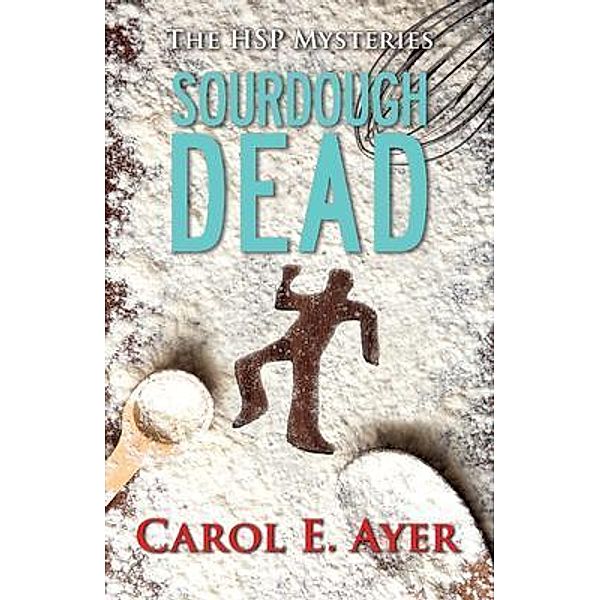Sourdough Dead, Carol E Ayer