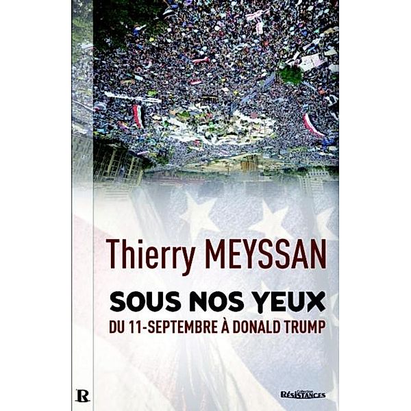 Sous nos yeux   Du 11 septembre a Donald Trump / Resistance, Thierry Meyssan