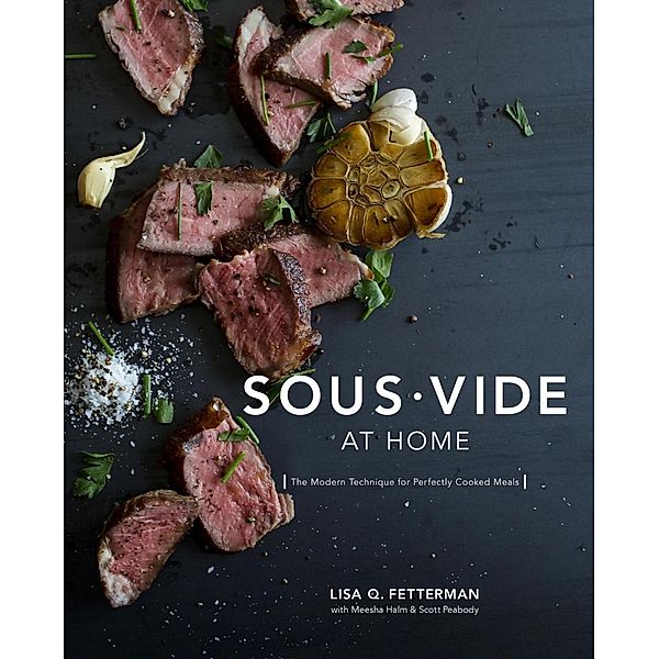 Sous Vide at Home, Lisa Q. Fetterman, Meesha Halm, Scott Peabody