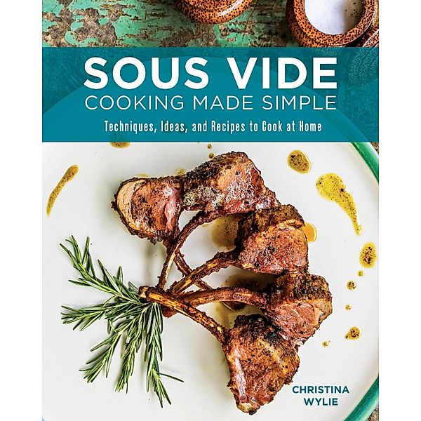 Sous Vide Cooking Made Simple, Christina Wylie