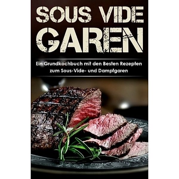 Sous Vide Garen Kochbuch - Himmlische Sous Vide Rezepte zu jedem Anlass (Frühstück, Mittag, Abend & Dessert), Lena Richter