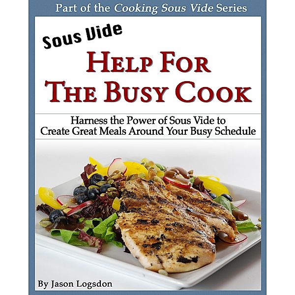 Sous Vide: Help for the Busy Cook, Jason Logsdon