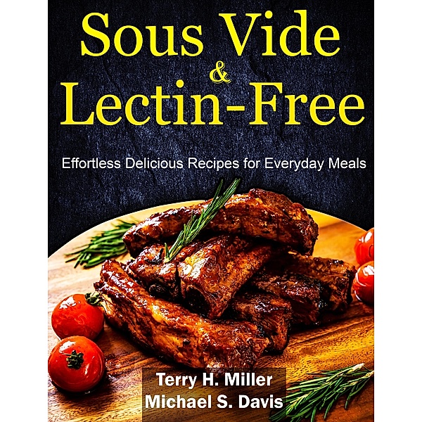 Sous Vide & Lectin-Free Cookbook: Effortless Delicious Recipes for Everyday Meals, Michael S. Davis, Terry H. Miller