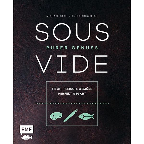 Sous-Vide - Purer Genuss: Fisch, Fleisch, Gemüse perfekt gegart, Michael Koch, Guido Schmelich