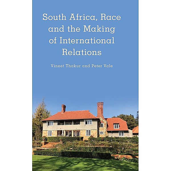 South Africa, Race and the Making of International Relations / Kilombo: International Relations and Colonial Questions, Vineet Thakur, Peter Vale