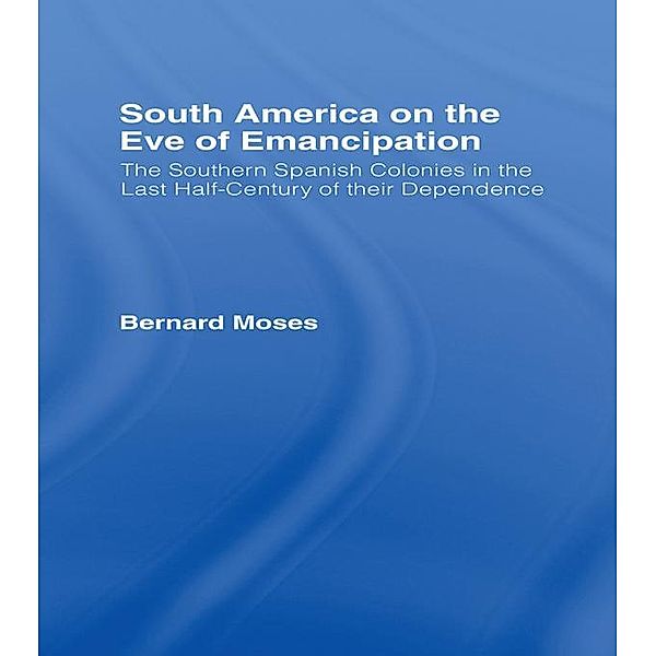 South America on the Eve of Emancipation, Bernard Moses
