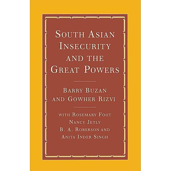 South Asian Insecurity and the Great Powers, Barry Buzan, Gowher Rizvi, Rosemary Foot