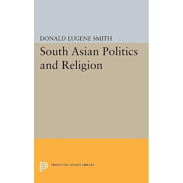 South Asian Politics and Religion / Princeton Legacy Library Bd.2374, Donald Eugene Smith