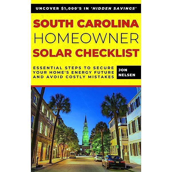 South Carolina Homeowner Solar Checklist: Essential Steps to Secure Your Home's Energy Future and Avoid Costly Mistakes (Solar Energy) / Solar Energy, Jon Nelsen