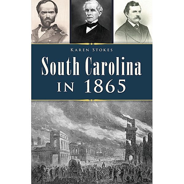 South Carolina in 1865 / The History Press, Karen Stokes