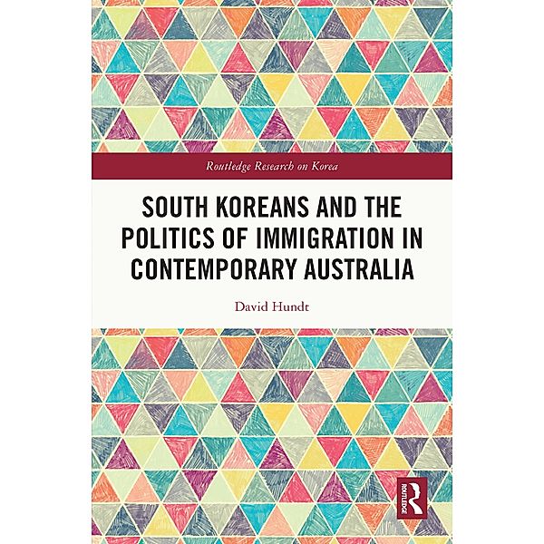 South Koreans and the Politics of Immigration in Contemporary Australia, David Hundt