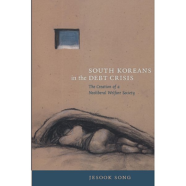 South Koreans in the Debt Crisis / Asia-Pacific: Culture, Politics, and Society, Song Jesook Song