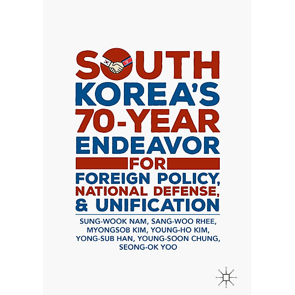 South Korea's 70-Year Endeavor for Foreign Policy, National Defense, and Unification, Sung-Wook Nam, Sang-Woo Rhee, Myongsob Kim, Young-Ho Kim, Yong-Sub Han, Young-Soon Chung, Seong-Ok Yoo